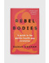 Bloomsbury Publishing PLC Knížka Rebel Bodies Sarah Graham - Pepit.cz